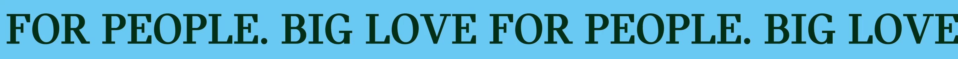 Looping ‘Big Love for people’ text banner.